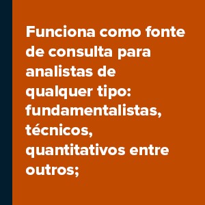 Funciona como fonte de consulta para analistas de qualquer tipo: fundamentalista, técnicos, quantitativos entre outros;