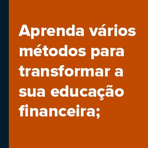 Aprenda vários métodos para trnasformar a sua educação financeira